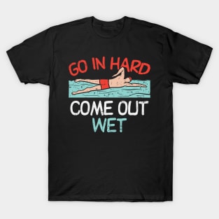 Go In Hard Come Out Wet T-Shirt